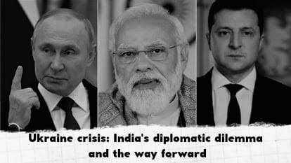 Ukraine Crisis: India’s diplomatic dilemma and the way forward